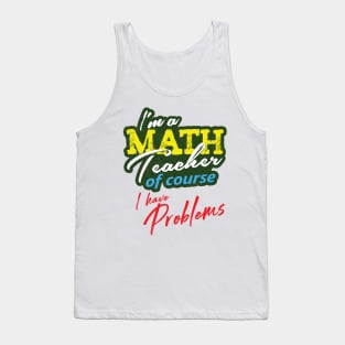 'I'm A Math Teacher Of Course I Have Problems' Math Gift Tank Top